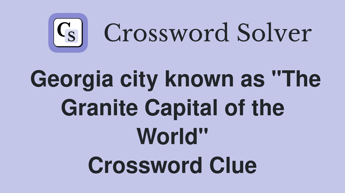 Georgia city known as "The Granite Capital of the World" Crossword Clue
