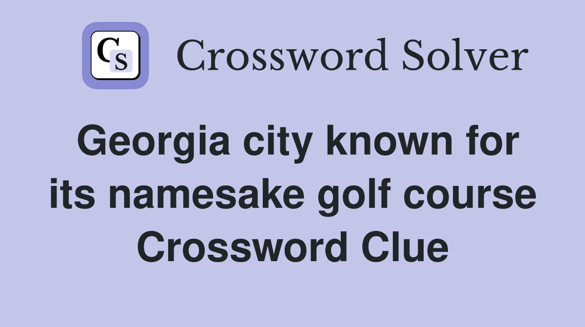 Georgia city known for its namesake golf course Crossword Clue