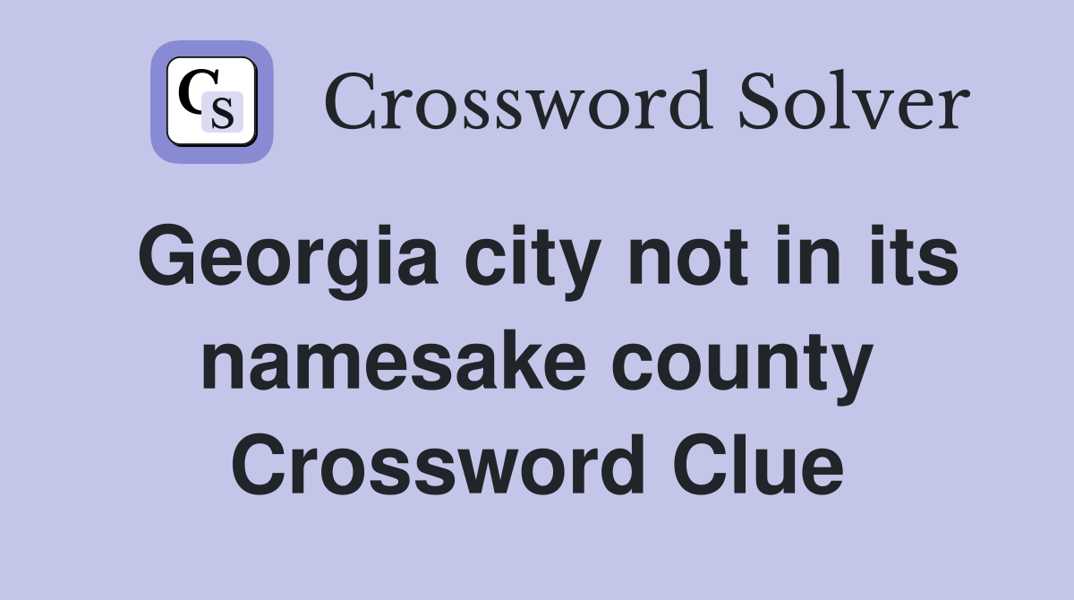 Georgia city not in its namesake county Crossword Clue