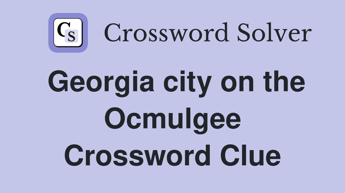 Georgia city on the Ocmulgee Crossword Clue