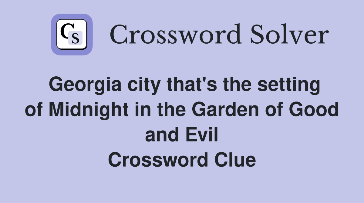 Georgia city that's the setting of Midnight in the Garden of Good and Evil Crossword Clue