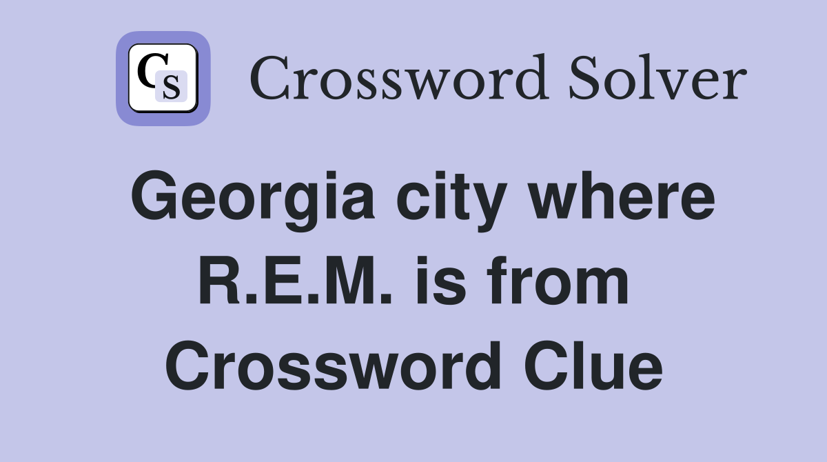 Georgia city where R.E.M. is from Crossword Clue