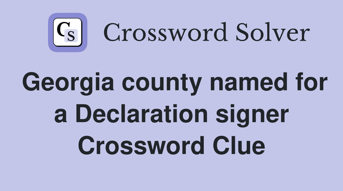 Georgia county named for a Declaration signer Crossword Clue