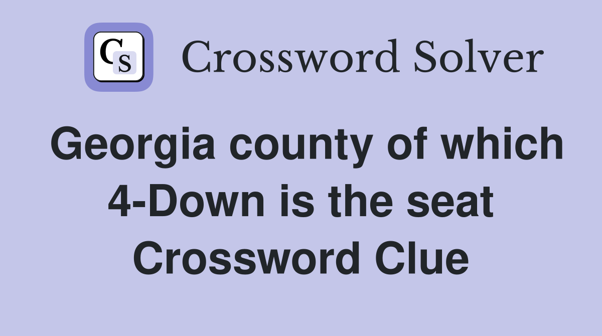 Georgia county of which 4-Down is the seat Crossword Clue