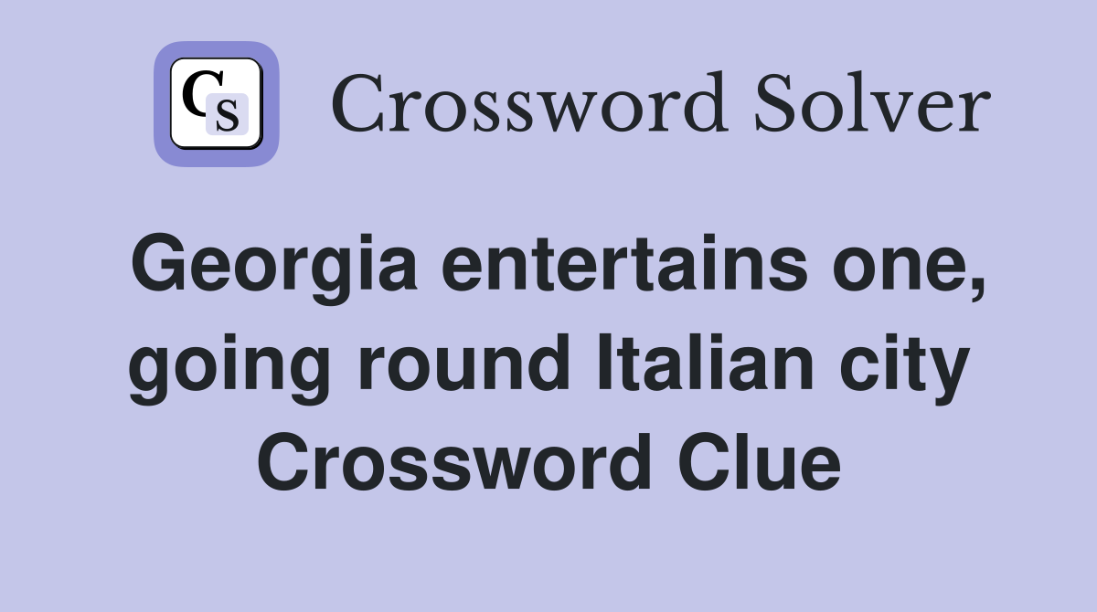 Georgia entertains one, going round Italian city Crossword Clue