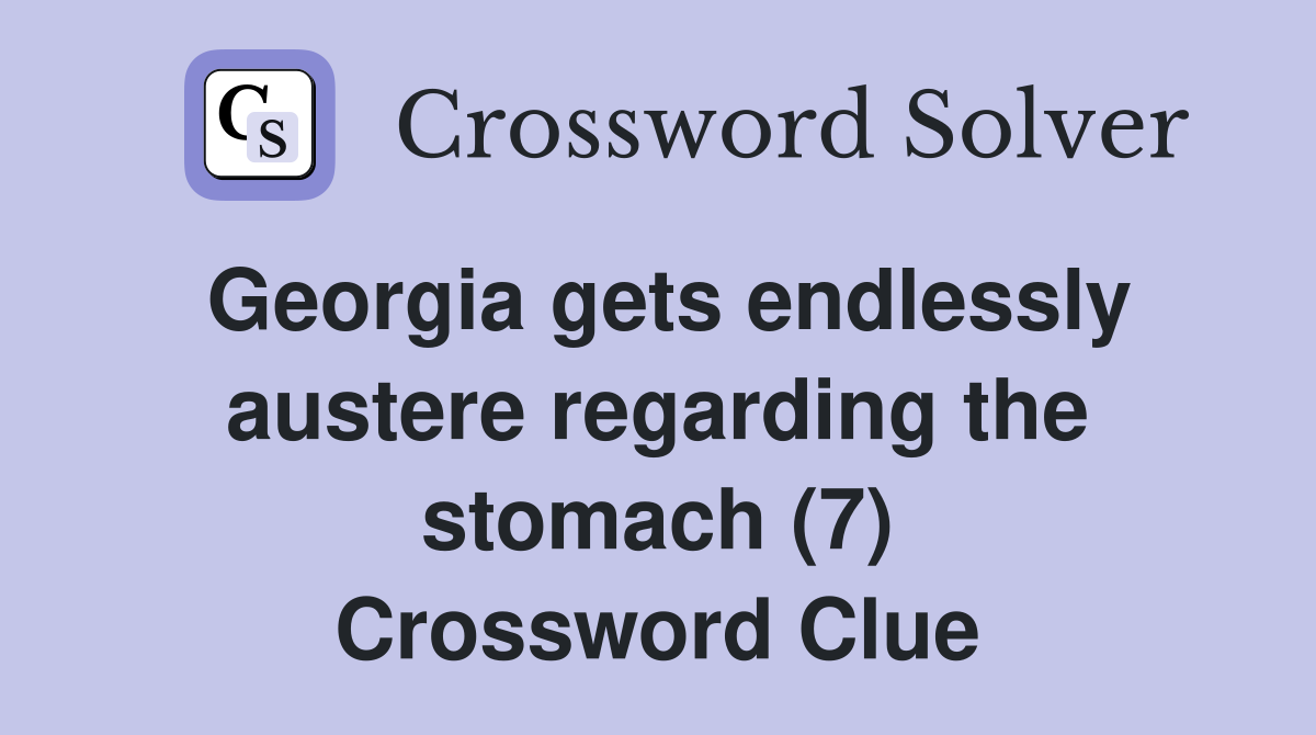 Georgia gets endlessly austere regarding the stomach (7) Crossword Clue