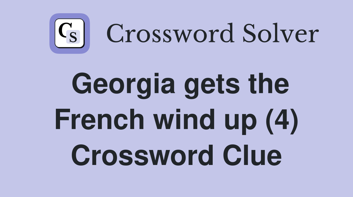 Georgia gets the French wind up (4) Crossword Clue