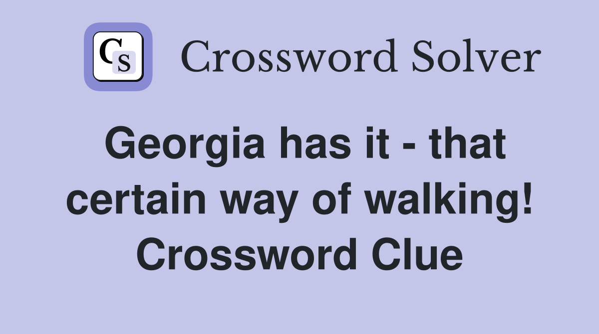 Georgia has it - that certain way of walking! Crossword Clue