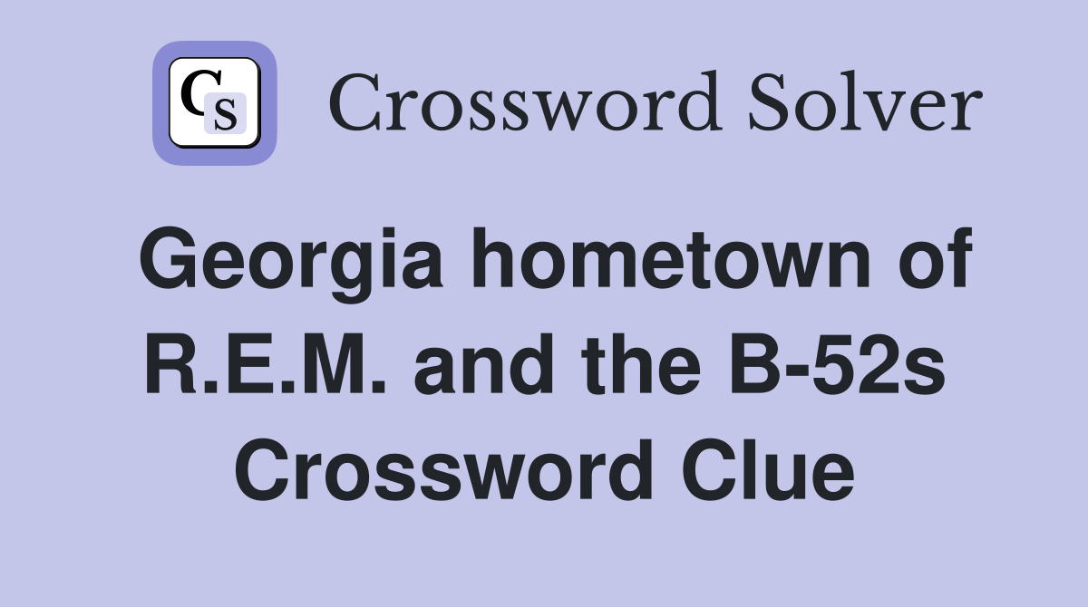 Georgia hometown of R.E.M. and the B-52s Crossword Clue