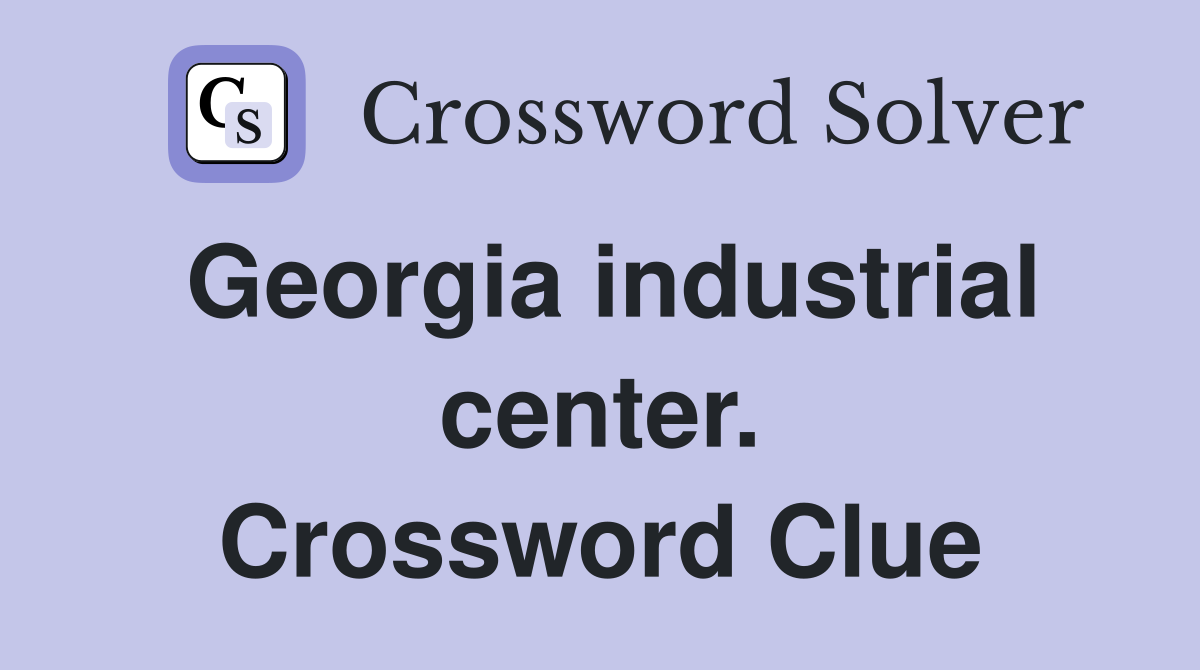 Georgia industrial center. Crossword Clue