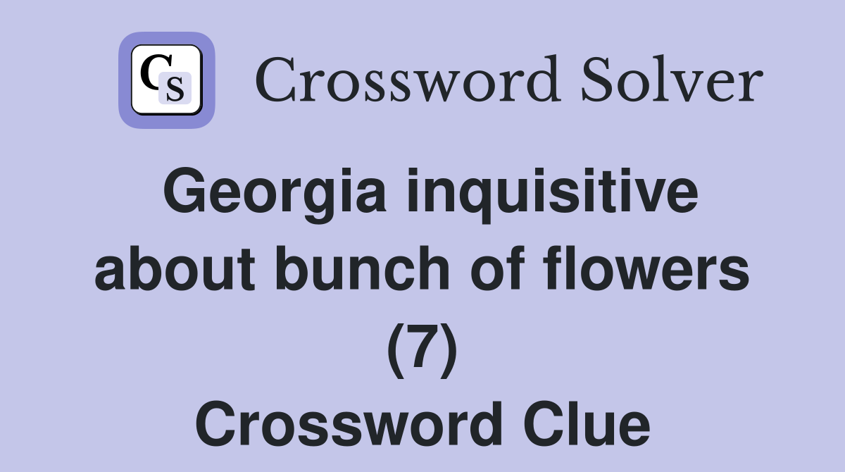 Georgia inquisitive about bunch of flowers (7) Crossword Clue