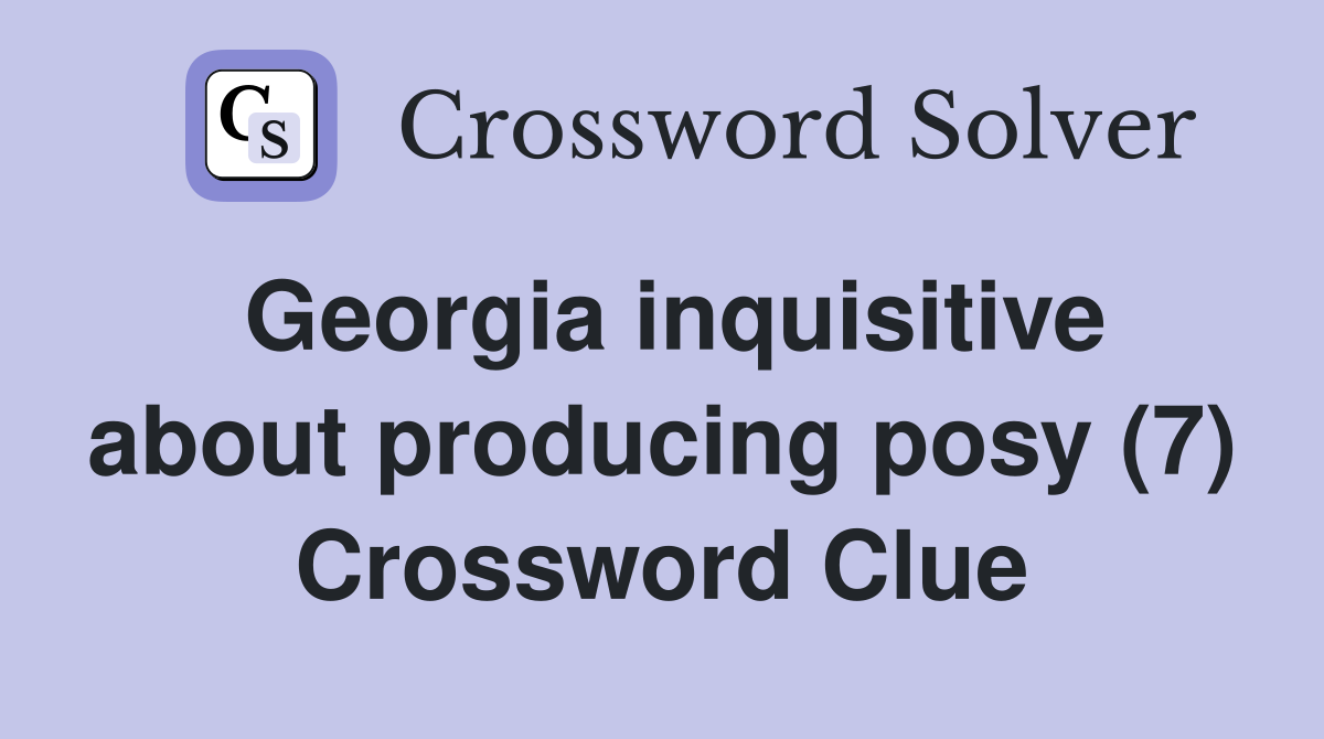 Georgia inquisitive about producing posy (7) Crossword Clue
