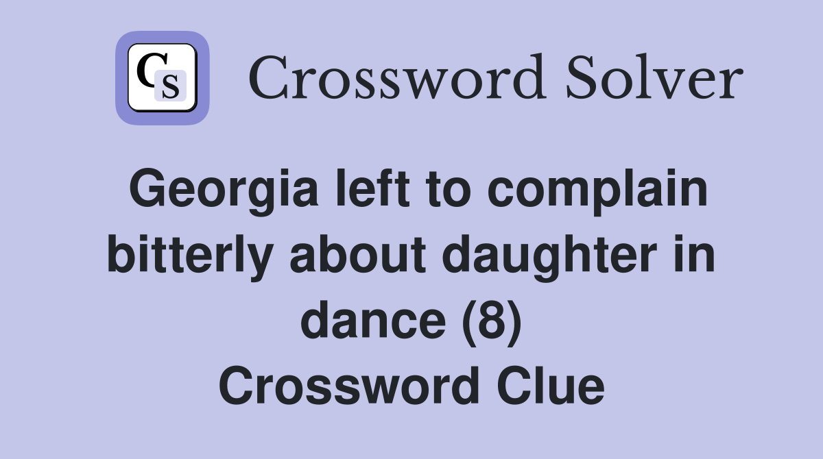 Georgia left to complain bitterly about daughter in dance (8) Crossword Clue