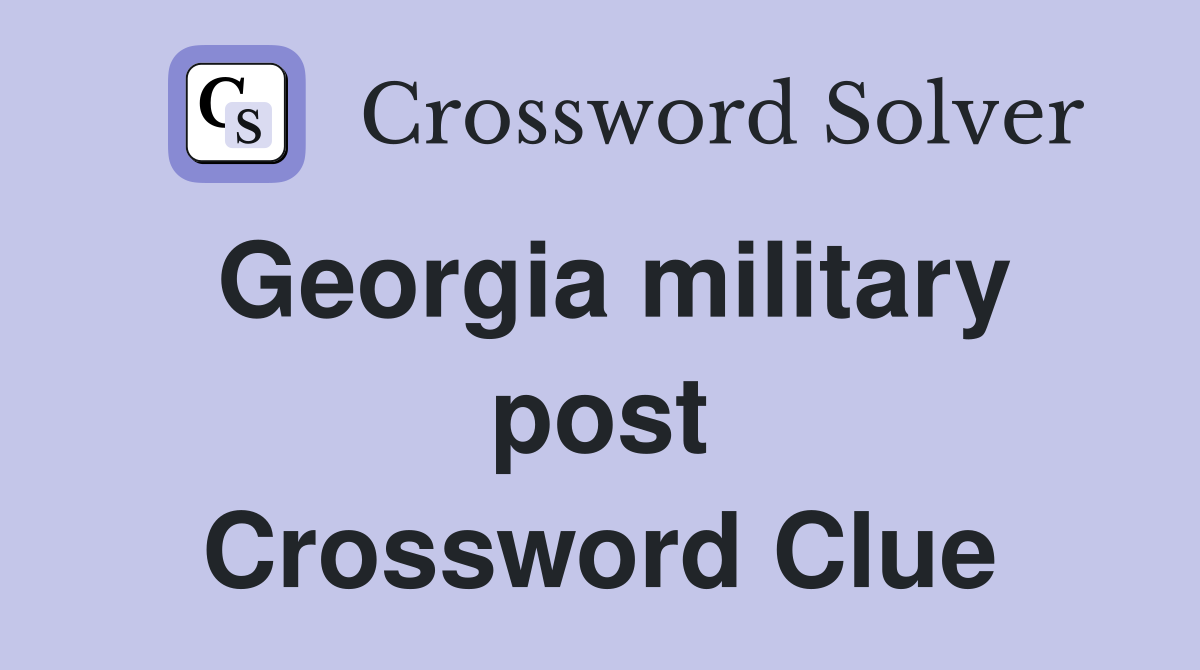 Georgia military post Crossword Clue