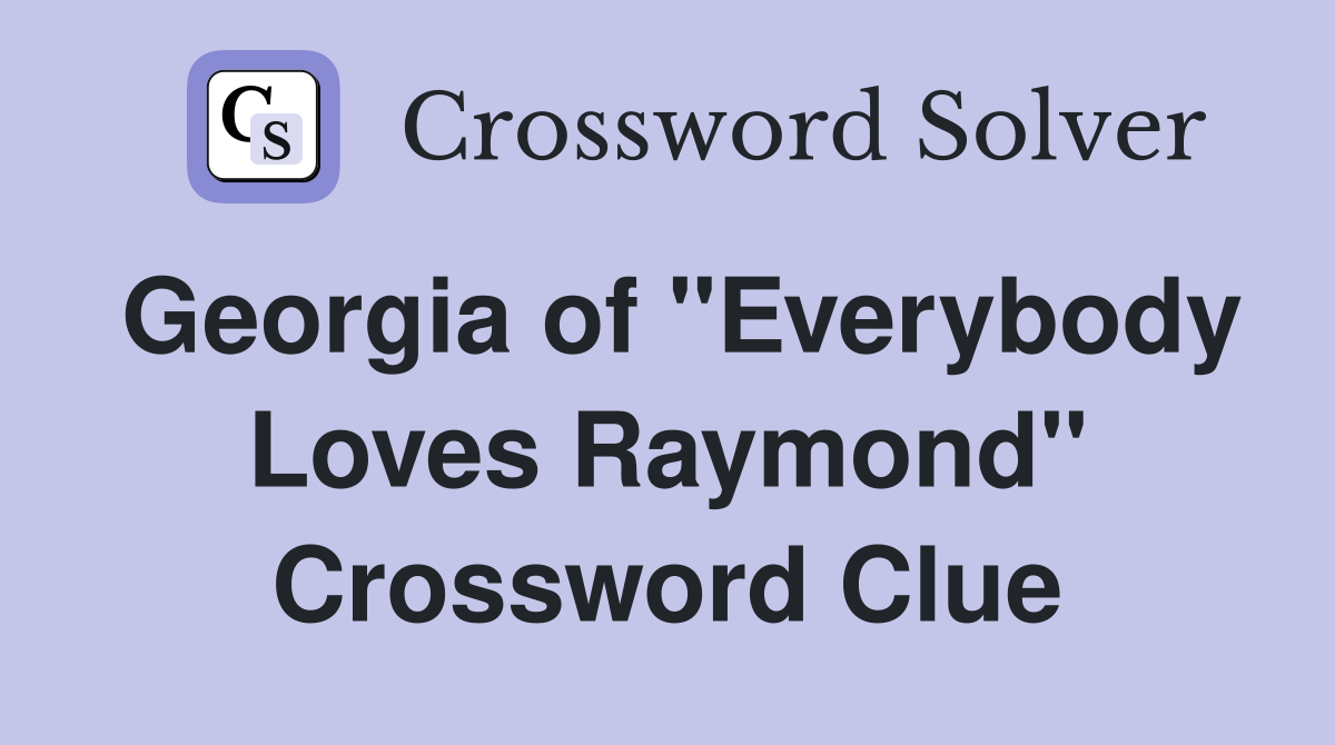 Georgia of "Everybody Loves Raymond" Crossword Clue