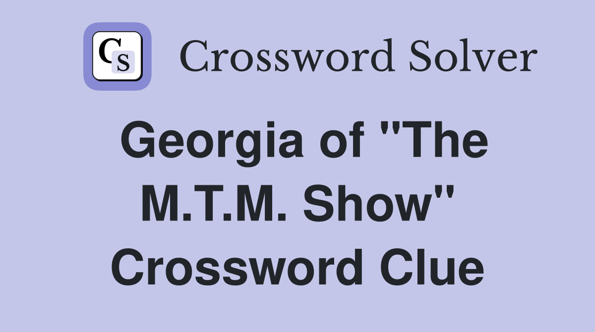 Georgia of "The M.T.M. Show" Crossword Clue
