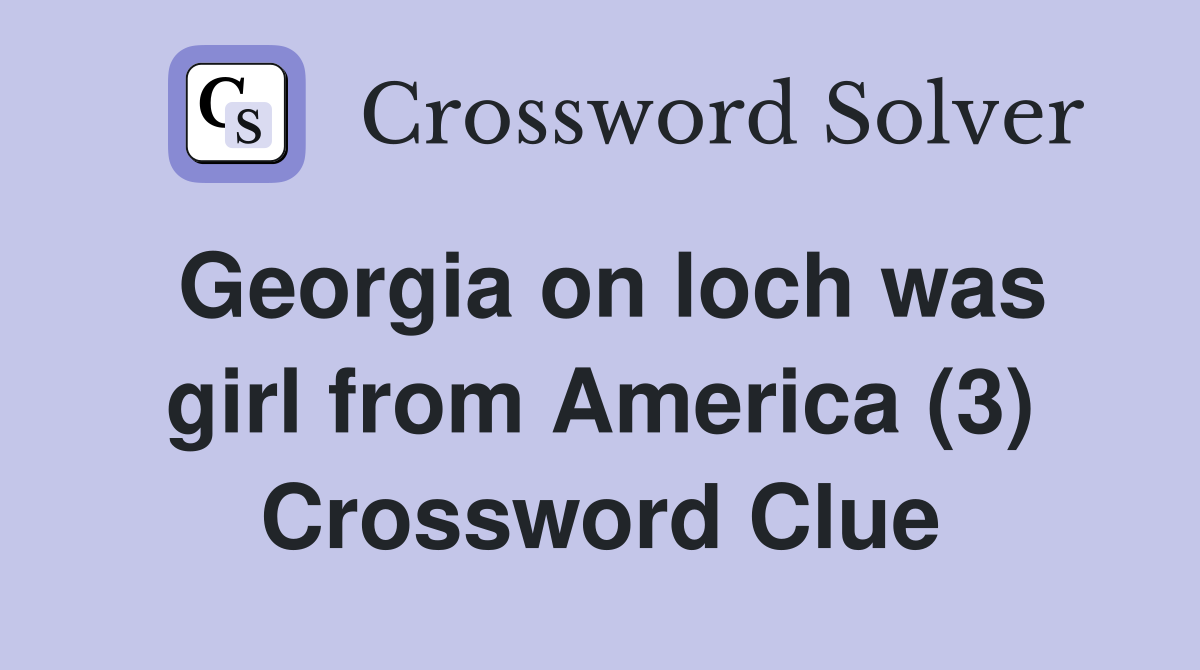 Georgia on loch was girl from America (3) Crossword Clue