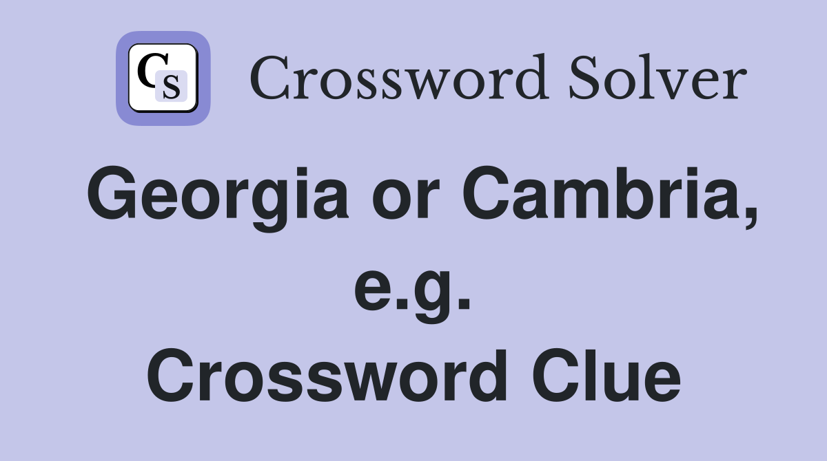 Georgia or Cambria, e.g. Crossword Clue