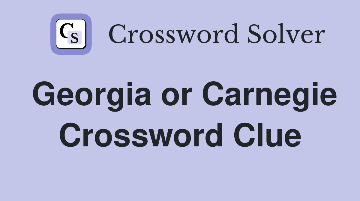 Georgia or Carnegie Crossword Clue