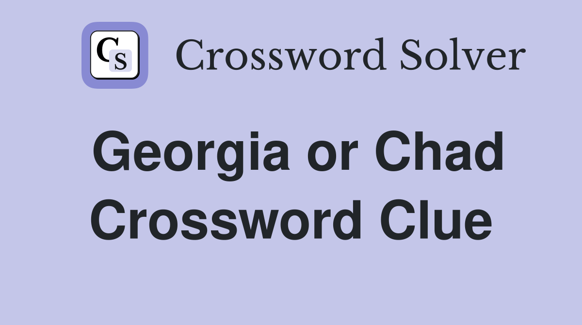 Georgia or Chad Crossword Clue