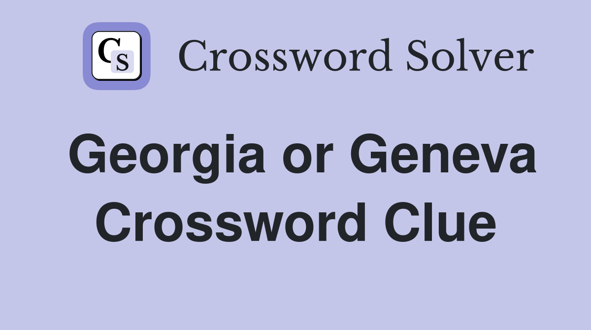 Georgia or Geneva Crossword Clue
