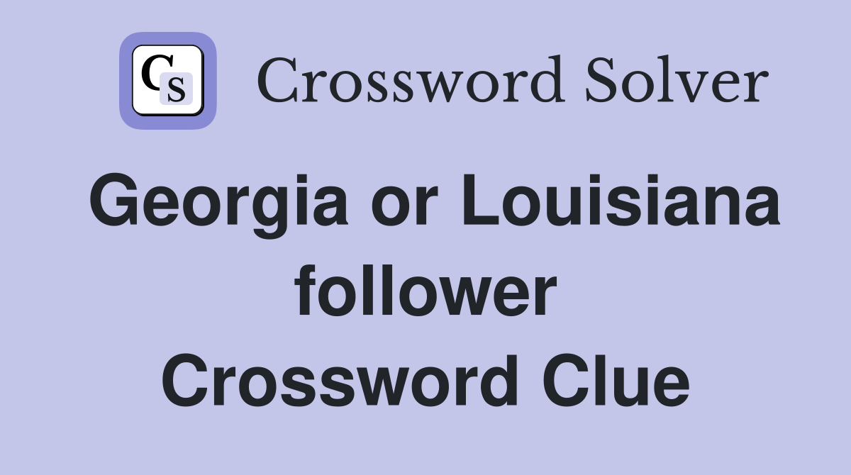 Georgia or Louisiana follower Crossword Clue