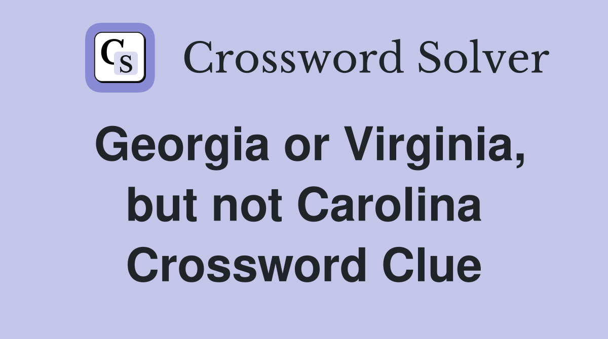Georgia or Virginia, but not Carolina Crossword Clue