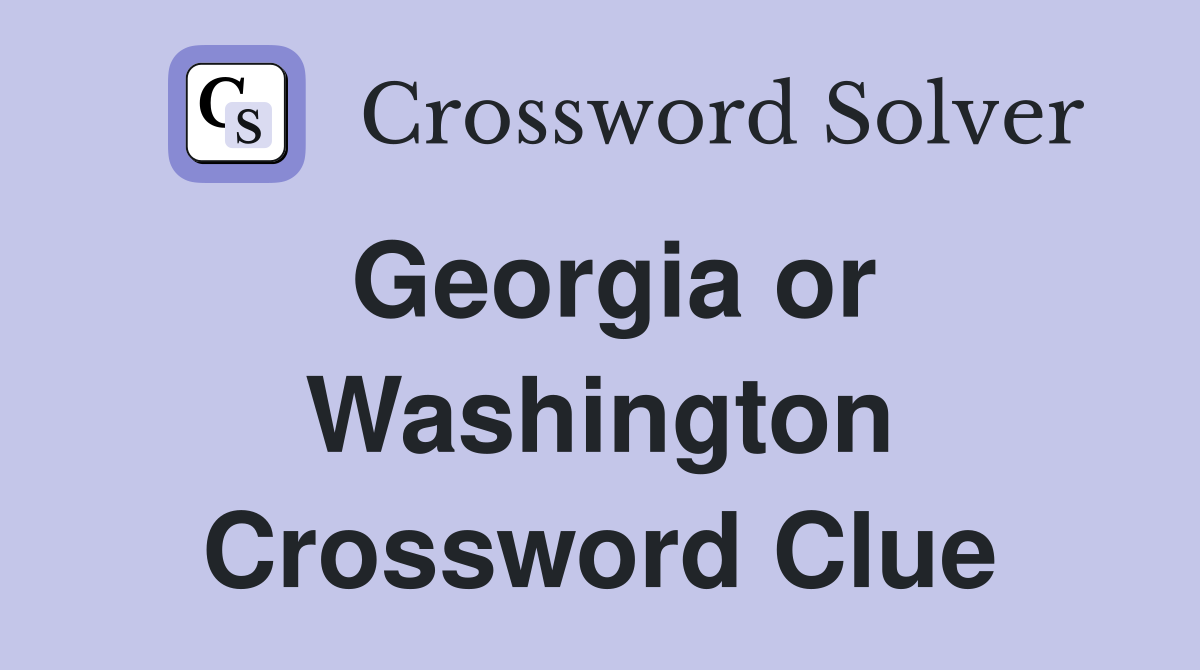 Georgia or Washington Crossword Clue
