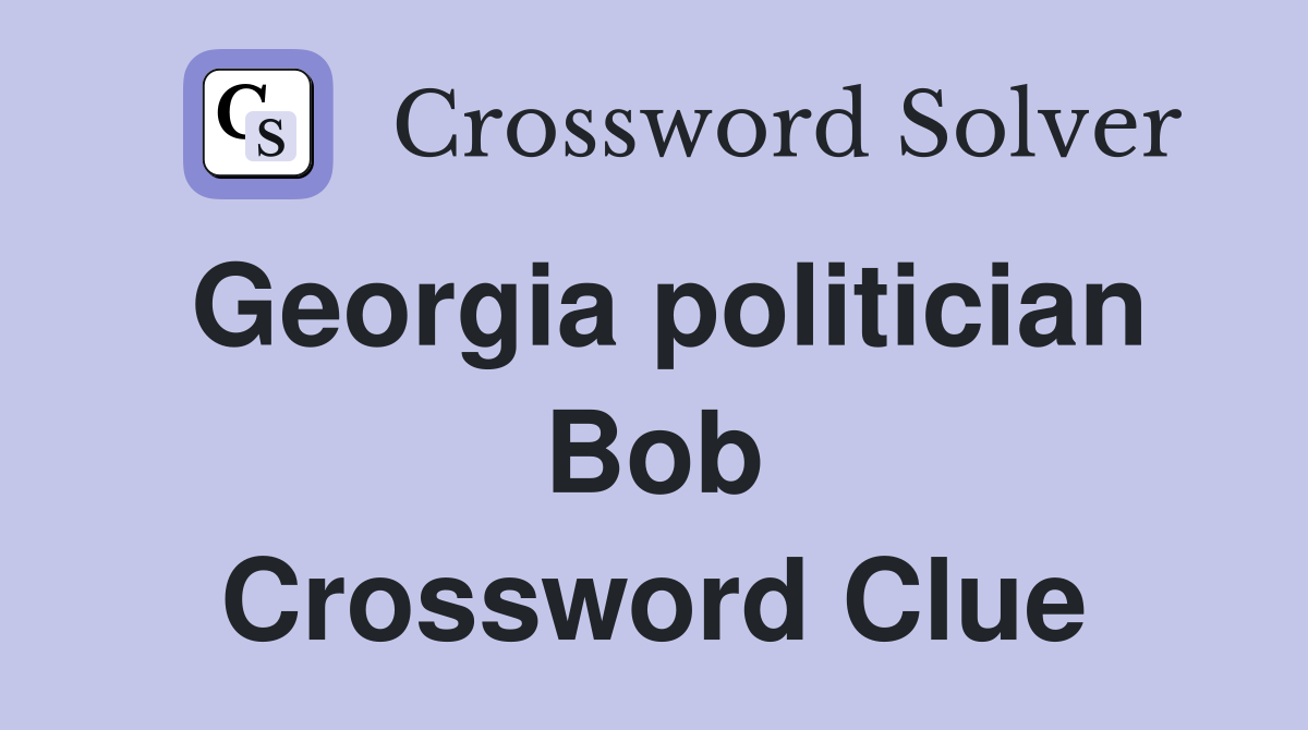 Georgia politician Bob Crossword Clue