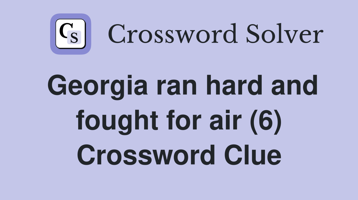 Georgia ran hard and fought for air (6) Crossword Clue