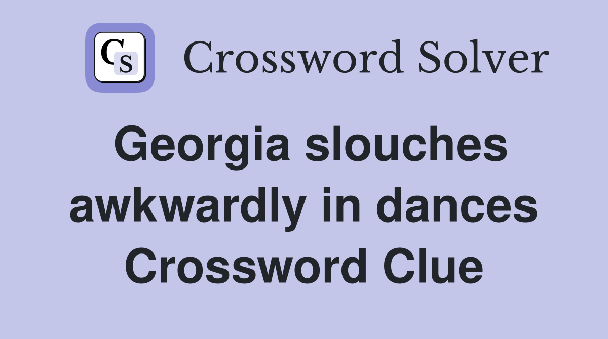 Georgia slouches awkwardly in dances Crossword Clue