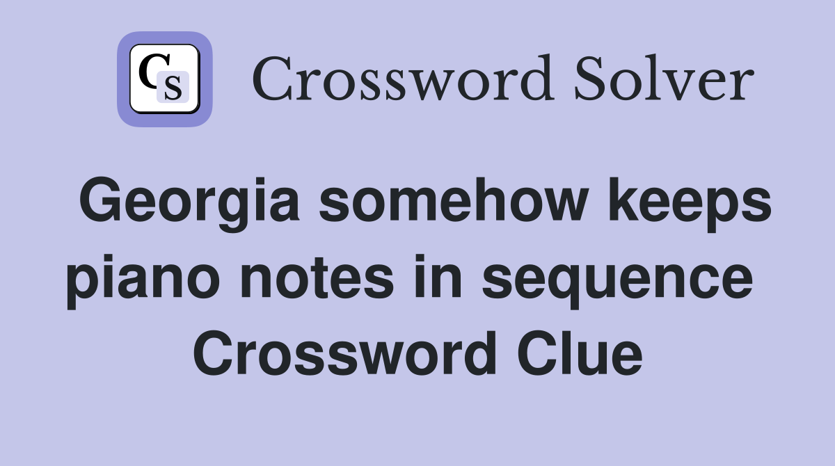 Georgia somehow keeps piano notes in sequence  Crossword Clue