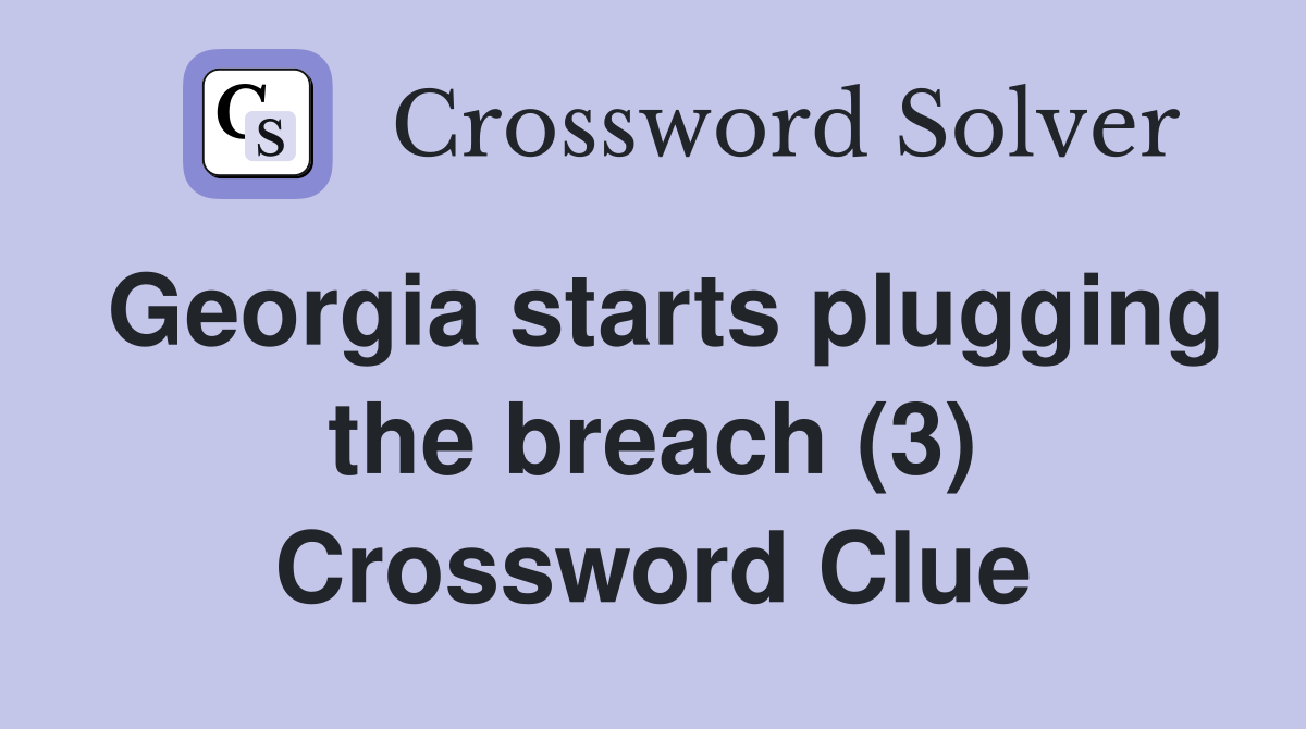 Georgia starts plugging the breach (3) Crossword Clue