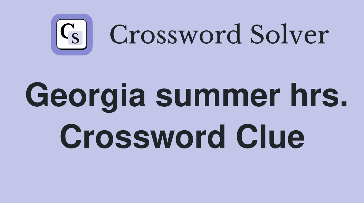 Georgia summer hrs. Crossword Clue