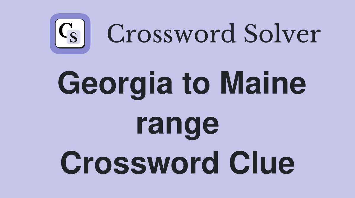 Georgia to Maine range Crossword Clue