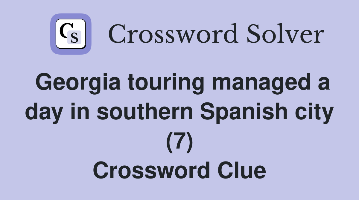 Georgia touring managed a day in southern Spanish city (7) Crossword Clue