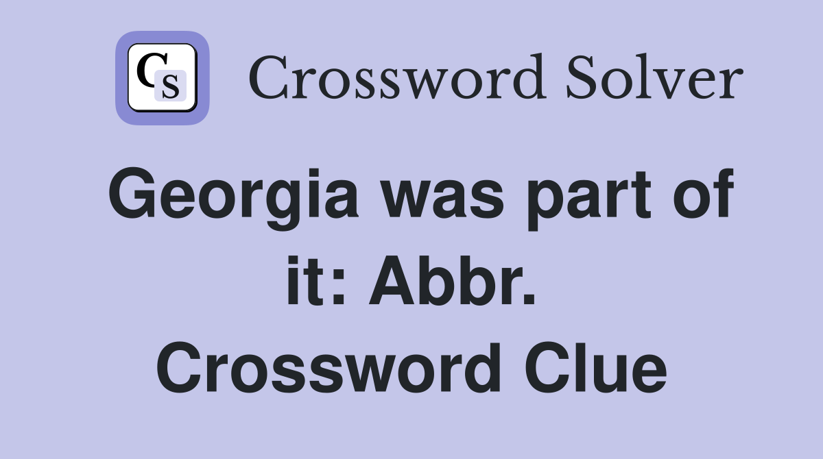 Georgia was part of it: Abbr. Crossword Clue