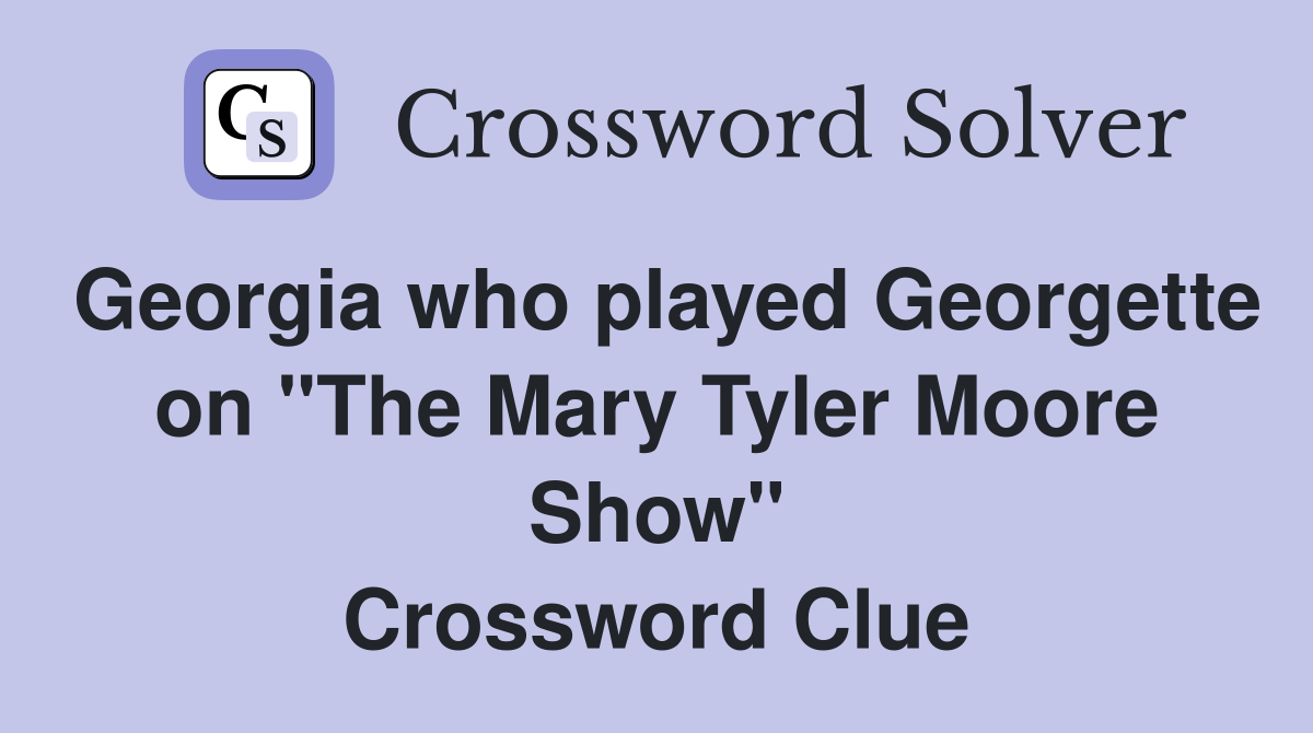 Georgia who played Georgette on "The Mary Tyler Moore Show" Crossword Clue