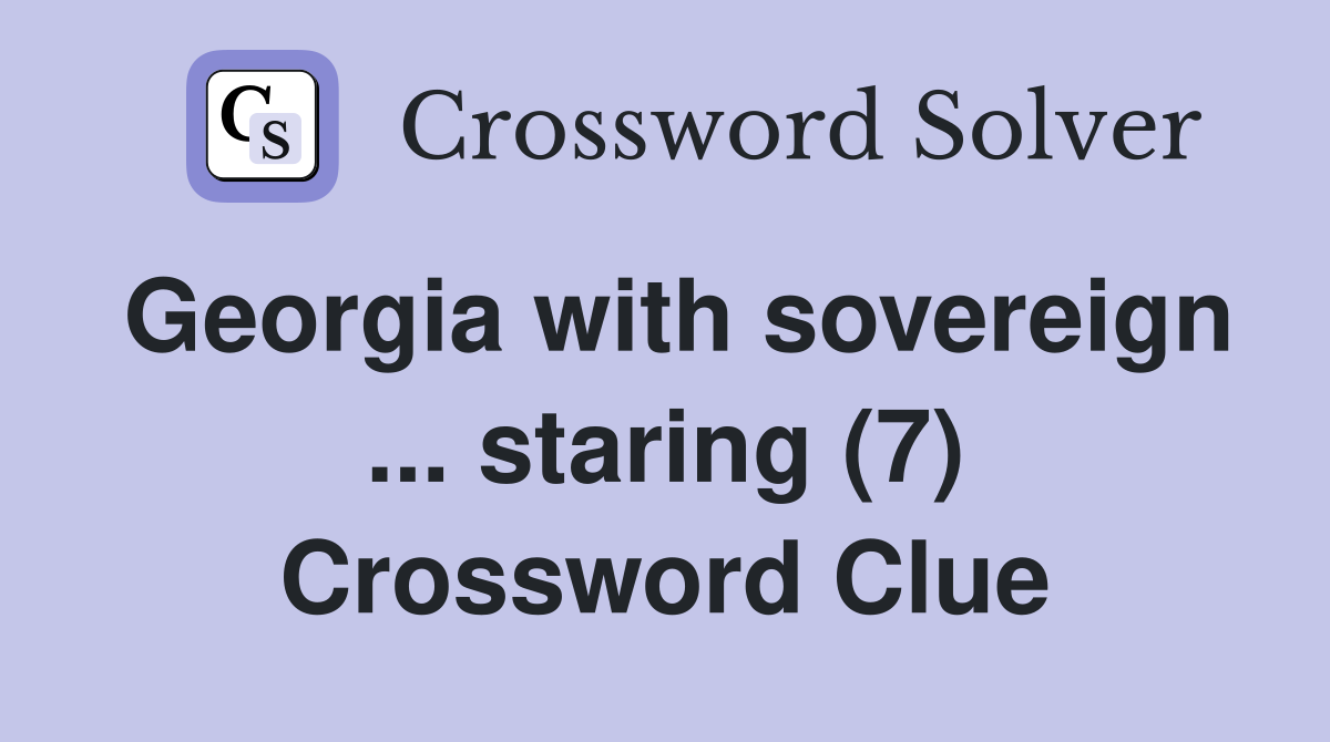 Georgia with sovereign ... staring (7) Crossword Clue