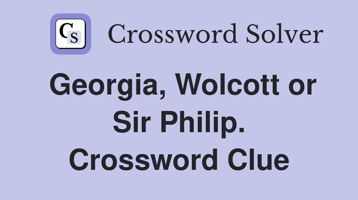 Georgia, Wolcott or Sir Philip. Crossword Clue
