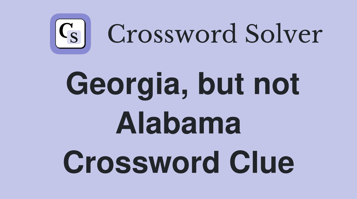 Georgia, but not Alabama Crossword Clue