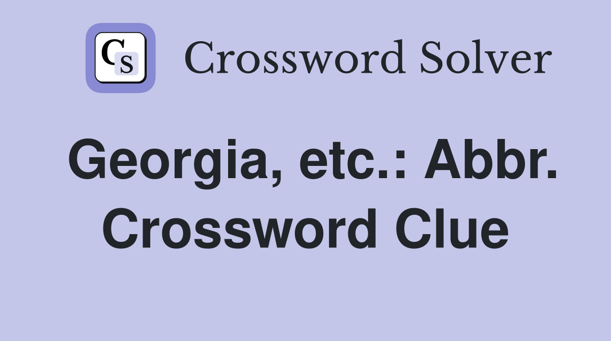 Georgia, etc.: Abbr. Crossword Clue