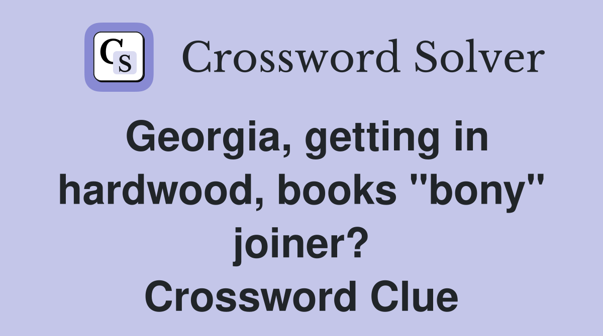 Georgia, getting in hardwood, books "bony" joiner? Crossword Clue