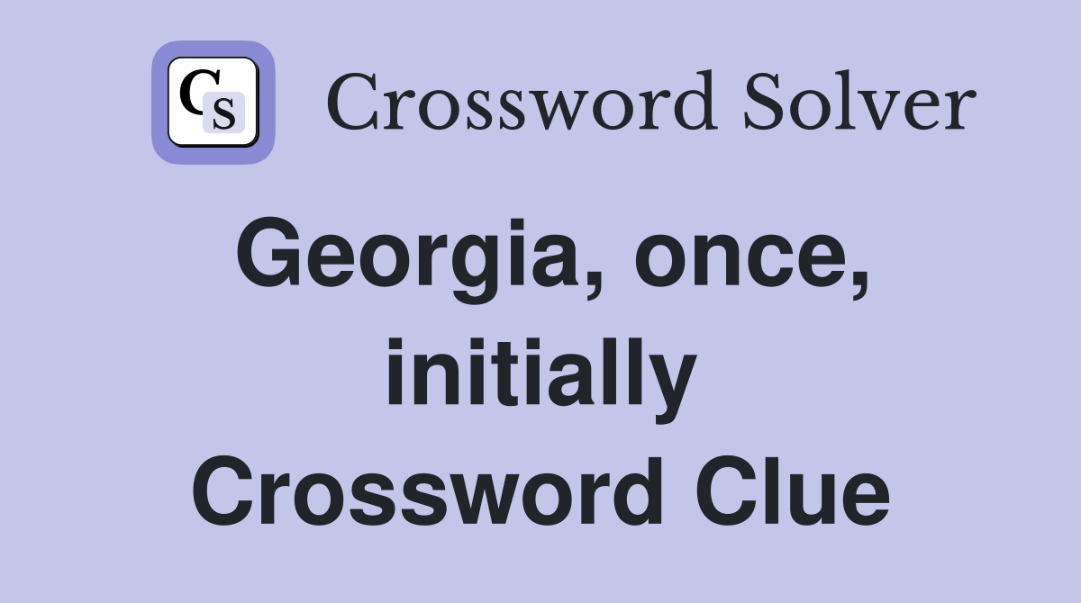 Georgia, once, initially Crossword Clue