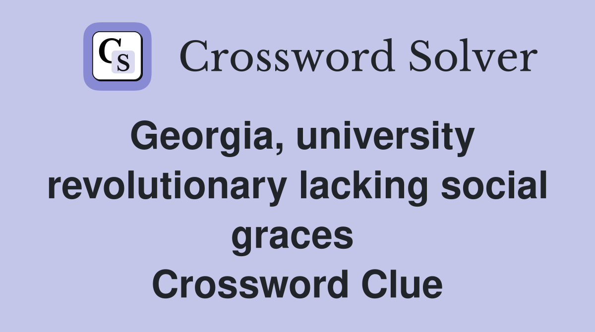 Georgia, university revolutionary lacking social graces  Crossword Clue