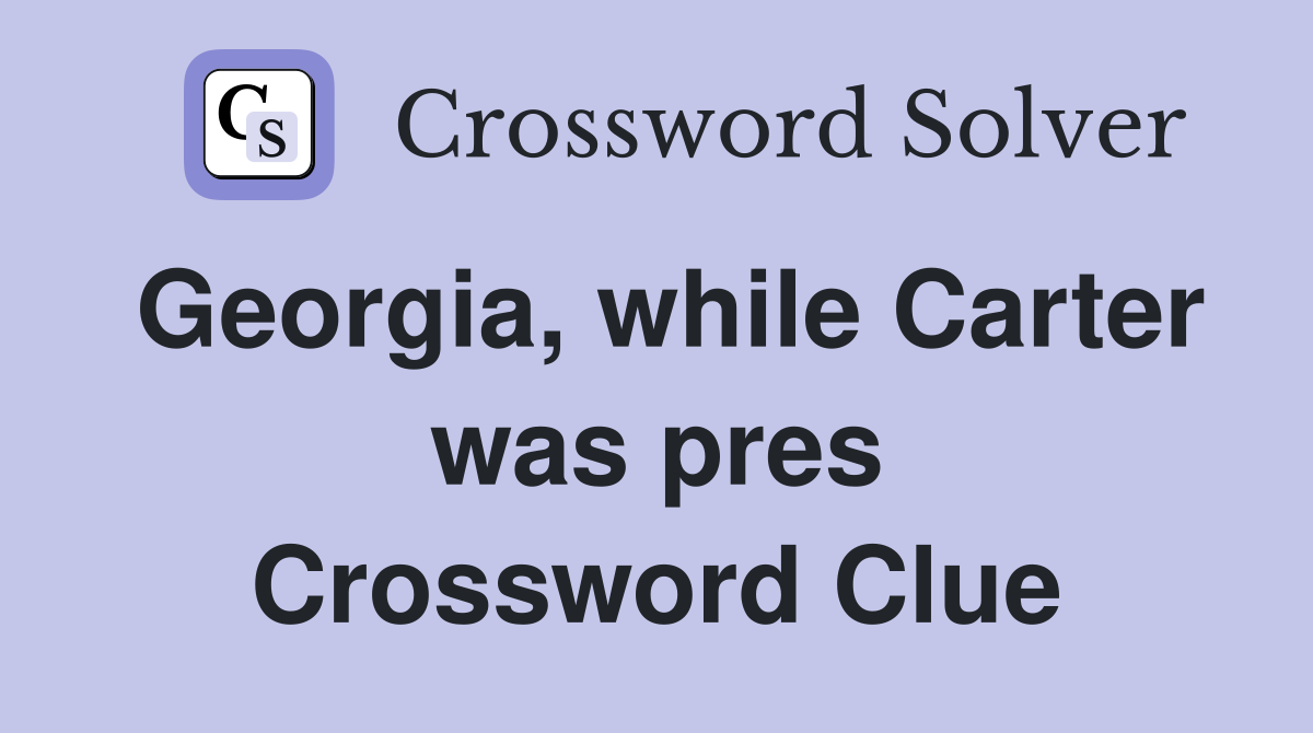 Georgia, while Carter was pres Crossword Clue