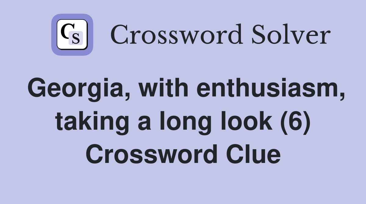 Georgia, with enthusiasm, taking a long look (6) Crossword Clue