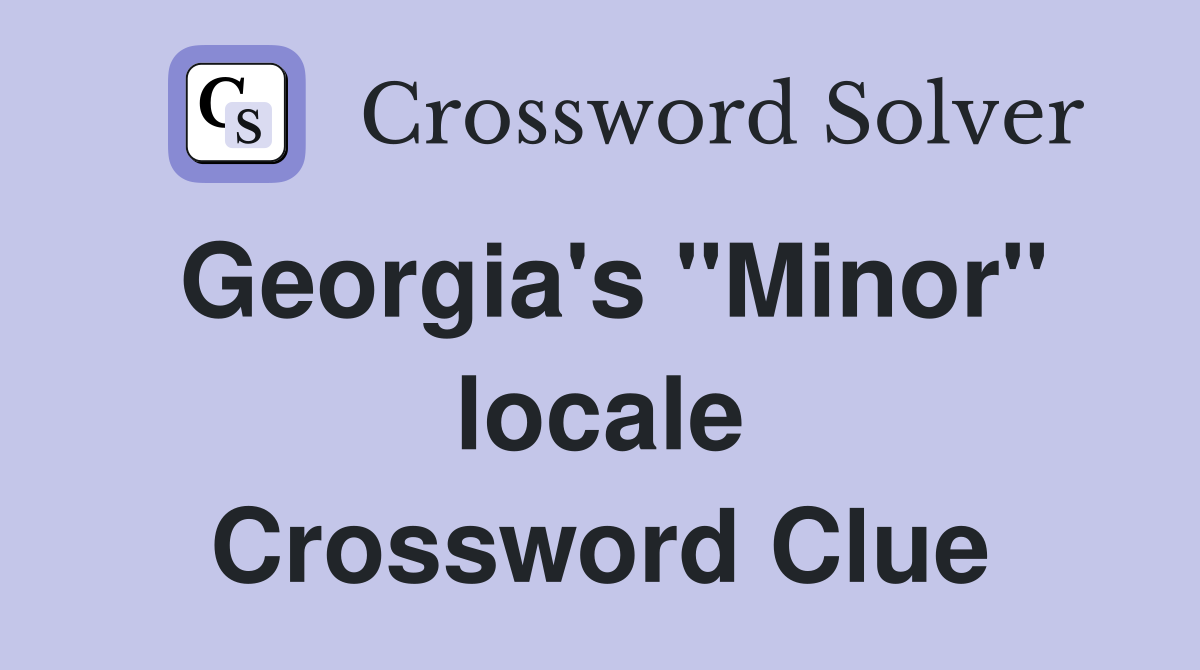 Georgia's "Minor" locale Crossword Clue