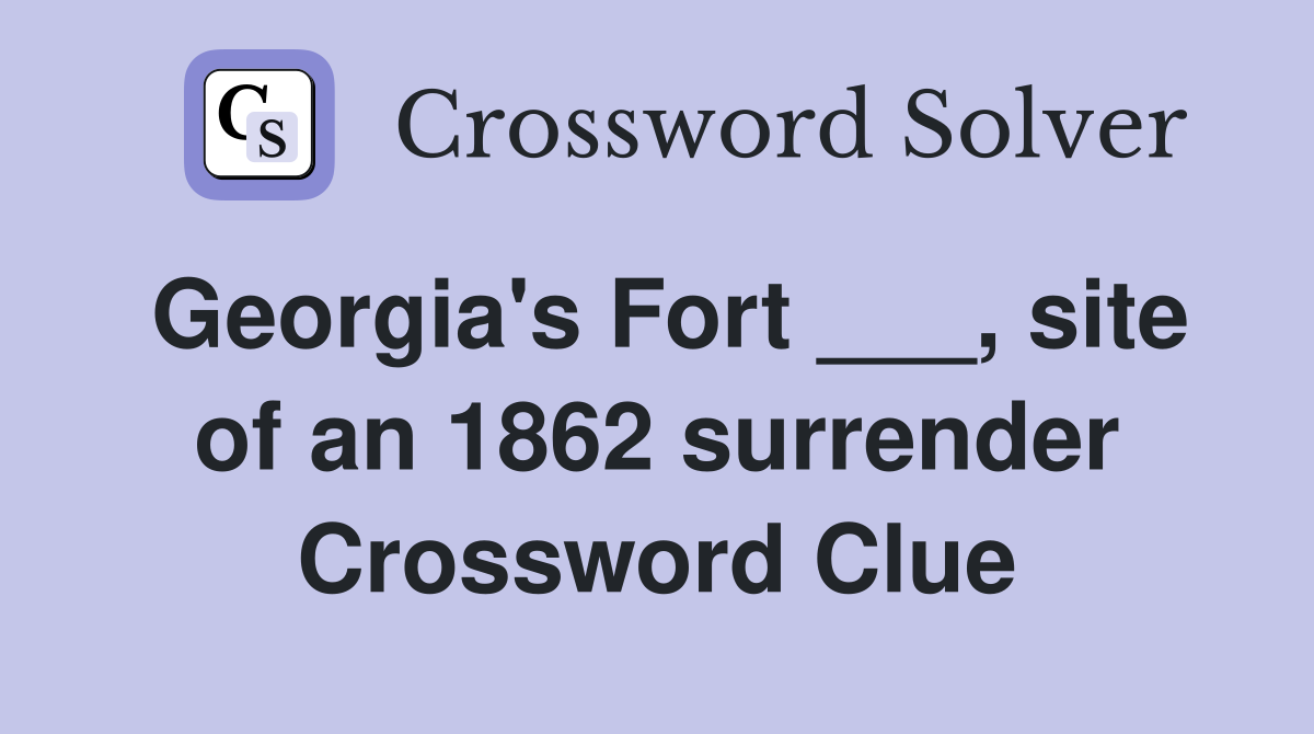 Georgia's Fort ___, site of an 1862 surrender Crossword Clue