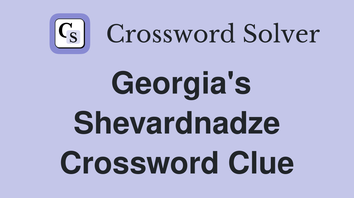 Georgia's Shevardnadze Crossword Clue